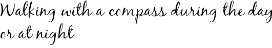 Walking with a compass during the day or at night