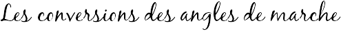 Les conversions des angles de marche