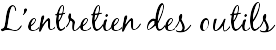 L'entretien des outils