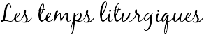 Les temps liturgiques