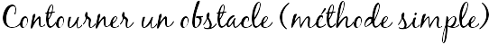 Contourner un obstacle (méthode simple)